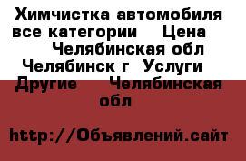 Химчистка автомобиля(все категории) › Цена ­ 400 - Челябинская обл., Челябинск г. Услуги » Другие   . Челябинская обл.